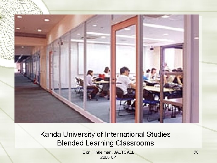 Kanda University of International Studies Blended Learning Classrooms Don Hinkelman, JALTCALL 2006. 6. 4