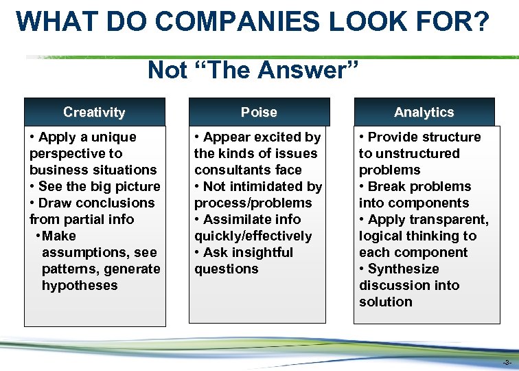 WHAT DO COMPANIES LOOK FOR? Not “The Answer” Creativity Poise Analytics • Apply a