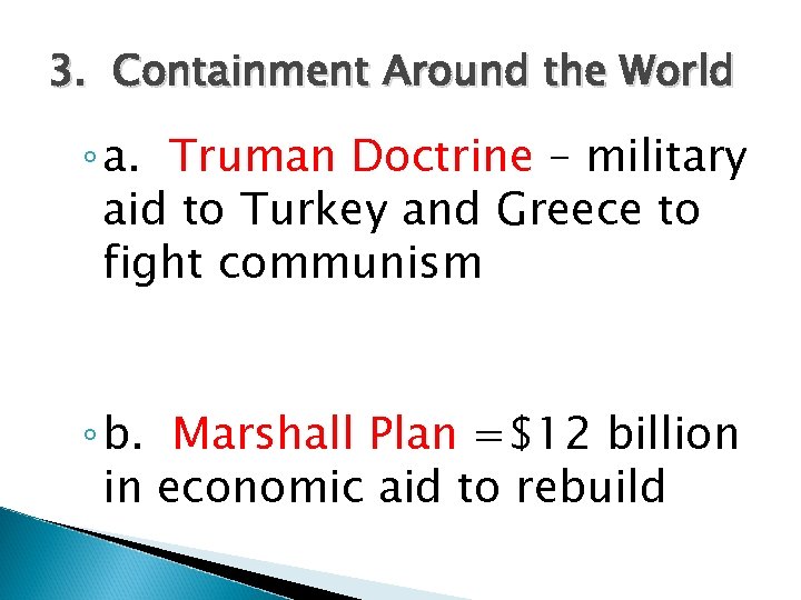 3. Containment Around the World ◦ a. Truman Doctrine – military aid to Turkey