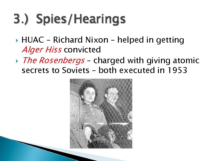 3. ) Spies/Hearings HUAC – Richard Nixon – helped in getting Alger Hiss convicted