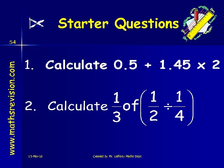 Starter Questions www. mathsrevision. com S 4 15 -Mar-18 Created by Mr. Lafferty Maths