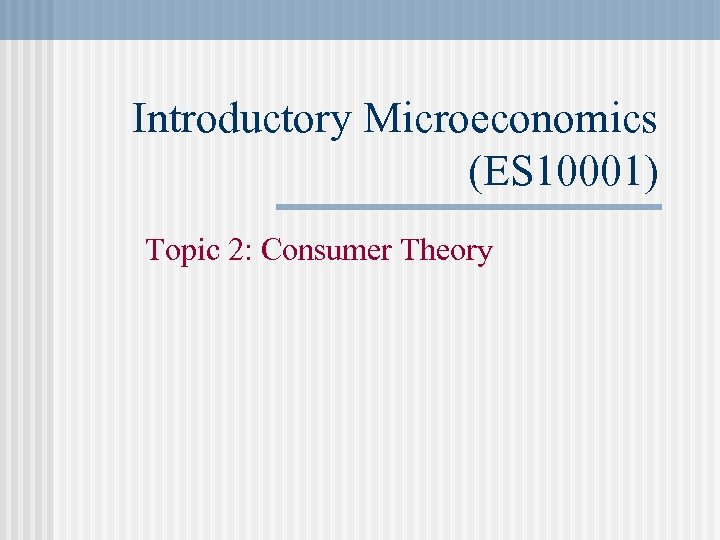 Introductory Microeconomics (ES 10001) Topic 2: Consumer Theory 