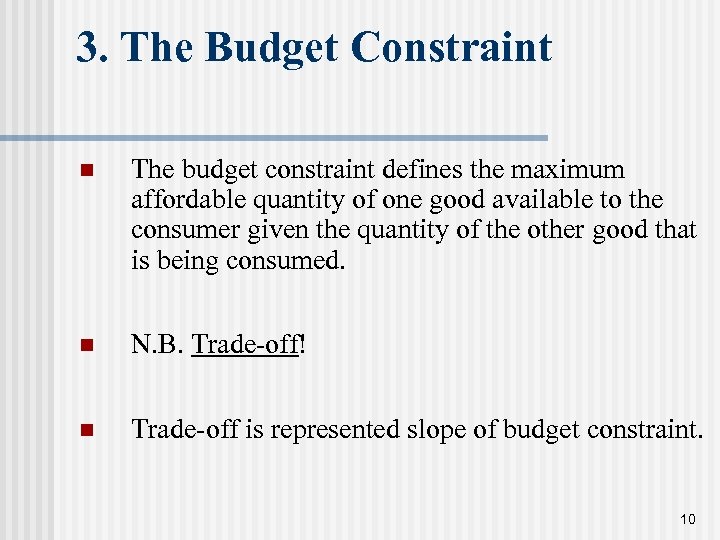 3. The Budget Constraint n The budget constraint defines the maximum affordable quantity of