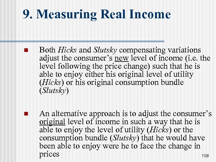 9. Measuring Real Income n Both Hicks and Slutsky compensating variations adjust the consumer’s