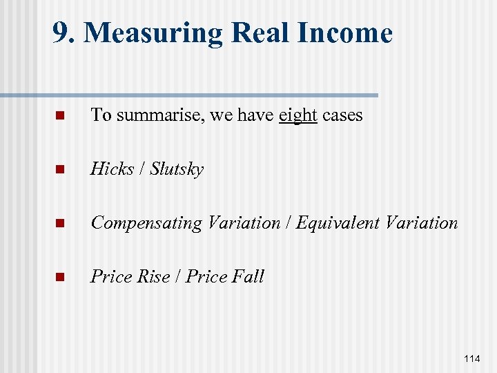 9. Measuring Real Income n To summarise, we have eight cases n Hicks /