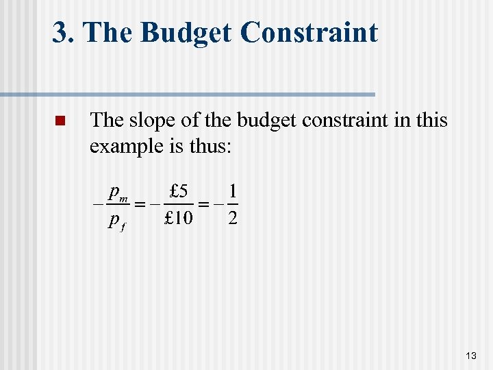 3. The Budget Constraint n The slope of the budget constraint in this example