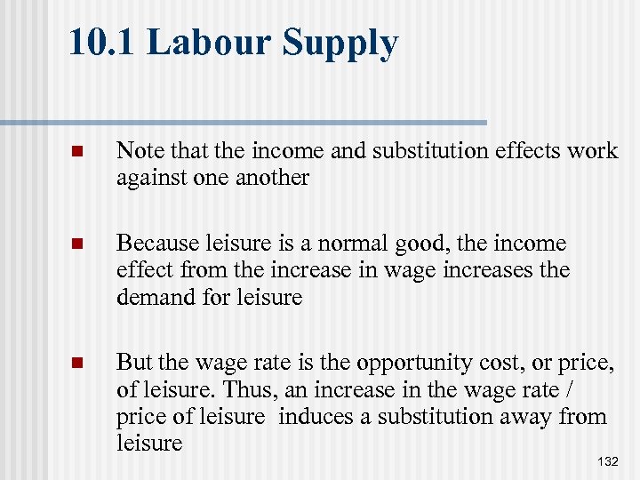 10. 1 Labour Supply n Note that the income and substitution effects work against