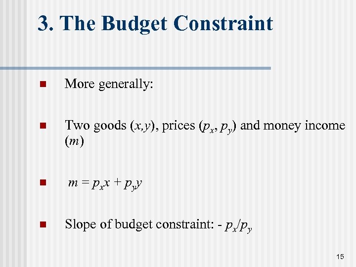 3. The Budget Constraint n More generally: n Two goods (x, y), prices (px,