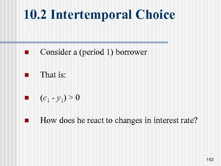 10. 2 Intertemporal Choice n Consider a (period 1) borrower n That is: n