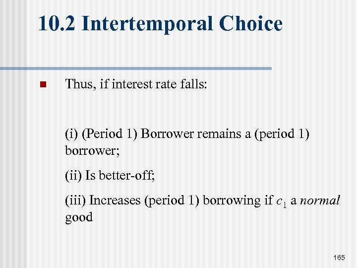 10. 2 Intertemporal Choice n Thus, if interest rate falls: (i) (Period 1) Borrower