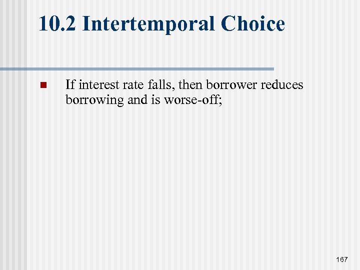 10. 2 Intertemporal Choice n If interest rate falls, then borrower reduces borrowing and