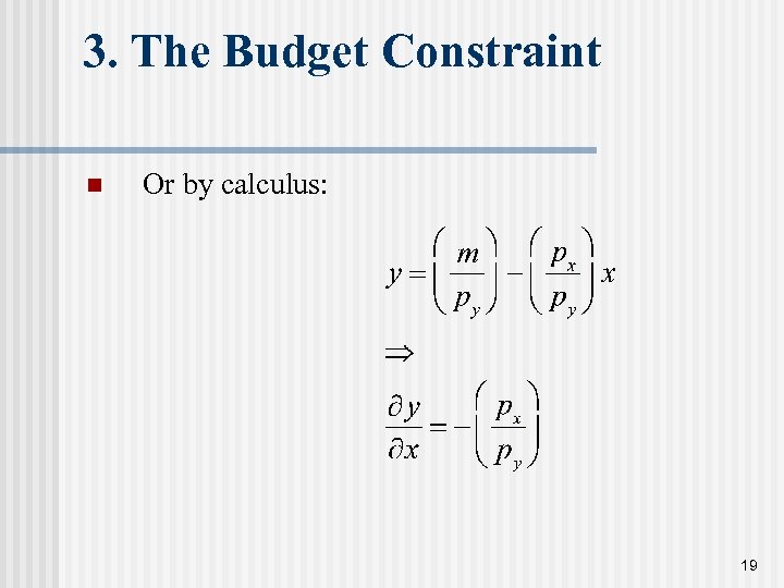 3. The Budget Constraint n Or by calculus: 19 