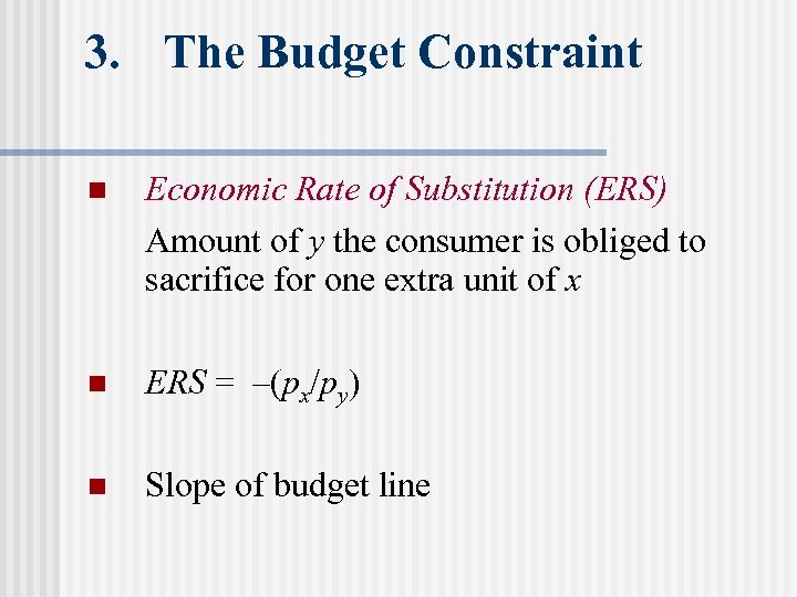 3. The Budget Constraint n Economic Rate of Substitution (ERS) Amount of y the