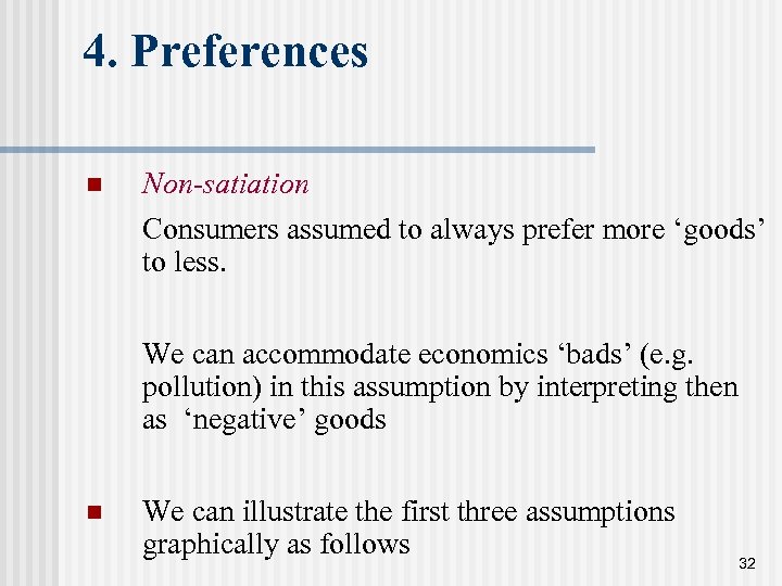 4. Preferences n Non-satiation Consumers assumed to always prefer more ‘goods’ to less. We