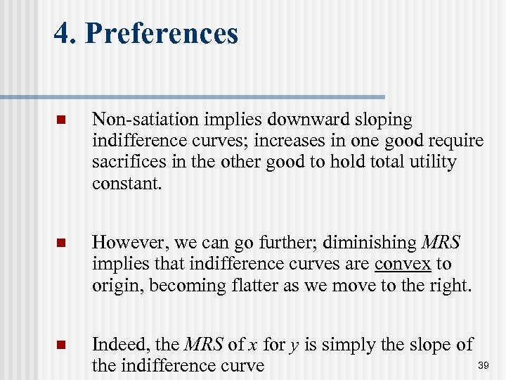 4. Preferences n Non-satiation implies downward sloping indifference curves; increases in one good require