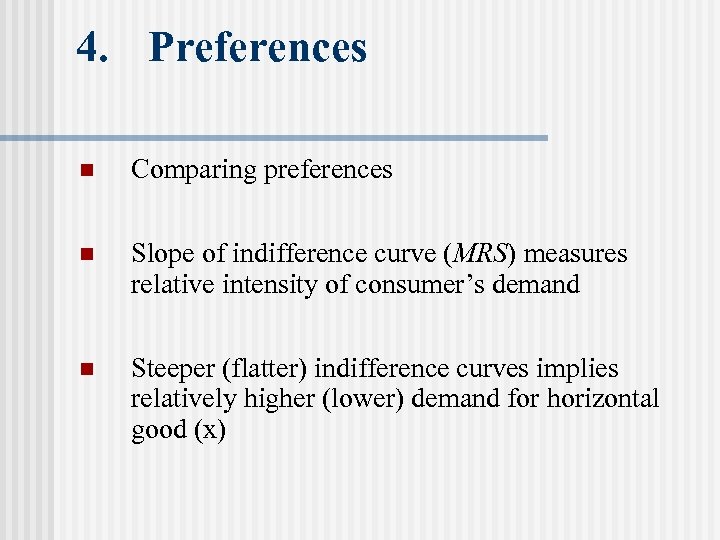 4. Preferences n Comparing preferences n Slope of indifference curve (MRS) measures relative intensity