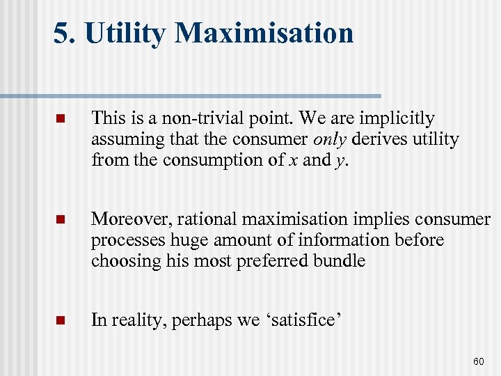 5. Utility Maximisation n This is a non-trivial point. We are implicitly assuming that