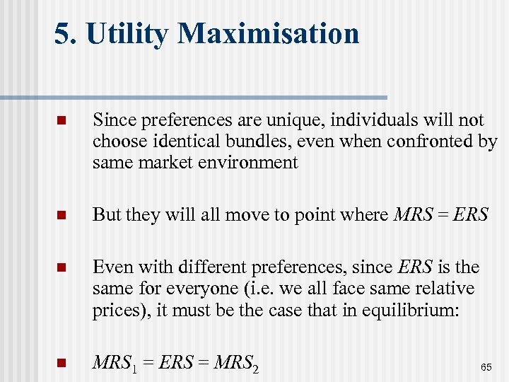 5. Utility Maximisation n Since preferences are unique, individuals will not choose identical bundles,