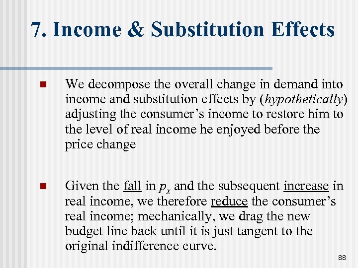 7. Income & Substitution Effects n We decompose the overall change in demand into