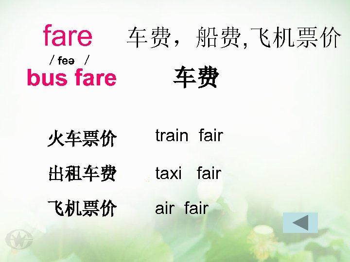 fare ／feə ／ 车费，船费, 飞机票价 bus fare 车费 火车票价 train fair 出租车费 taxi fair