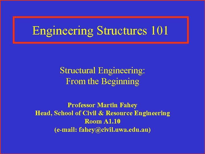 Engineering Structures 101 Structural Engineering: From the Beginning Professor Martin Fahey Head, School of