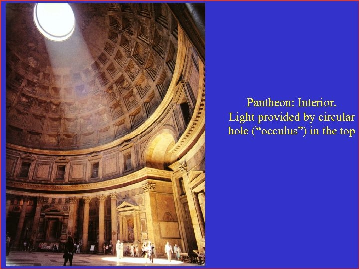 Pantheon: Interior. Light provided by circular hole (“occulus”) in the top 