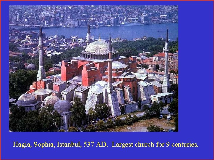 Hagia, Sophia, Istanbul, 537 AD. Largest church for 9 centuries. 