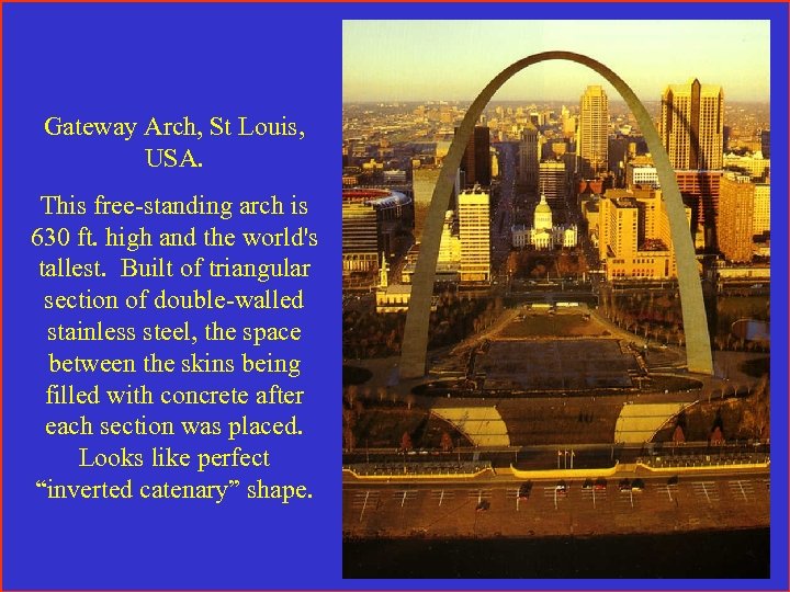 Gateway Arch, St Louis, USA. This free-standing arch is 630 ft. high and the