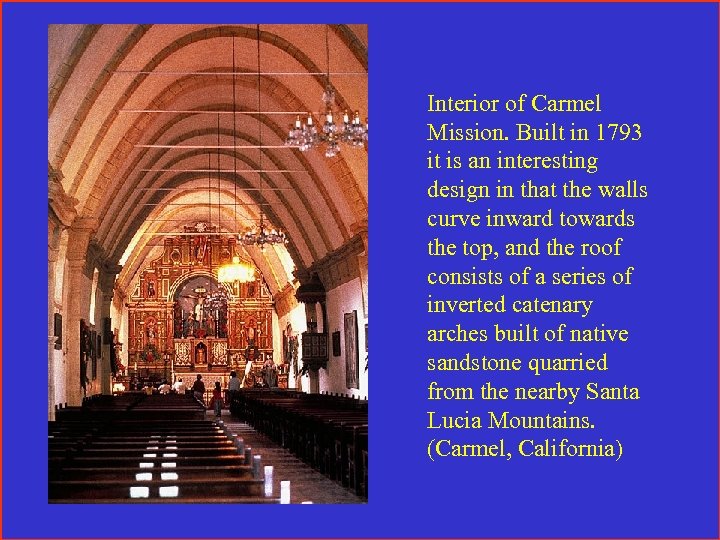 Interior of Carmel Mission. Built in 1793 it is an interesting design in that