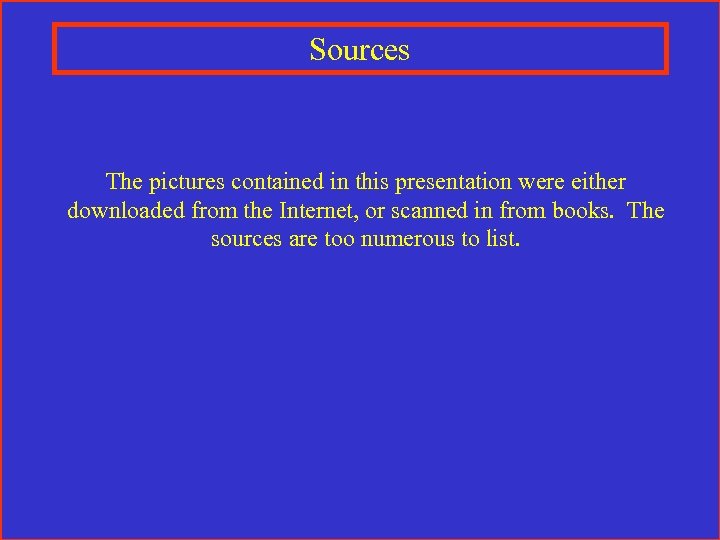 Sources The pictures contained in this presentation were either downloaded from the Internet, or