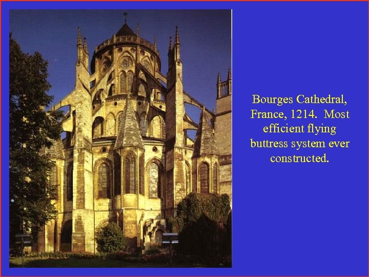 Bourges Cathedral, France, 1214. Most efficient flying buttress system ever constructed. 