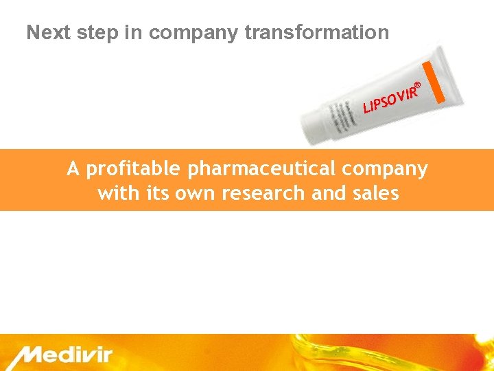 Next step in company transformation ® R OVI LIPS A profitable pharmaceutical company with