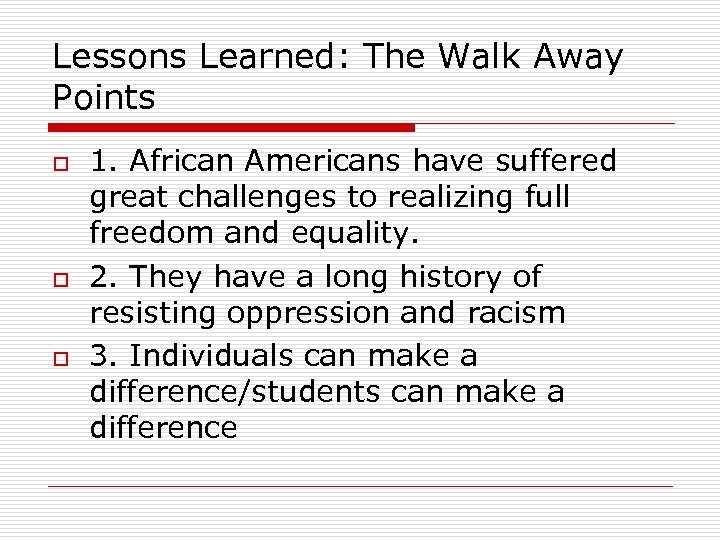 Lessons Learned: The Walk Away Points o o o 1. African Americans have suffered