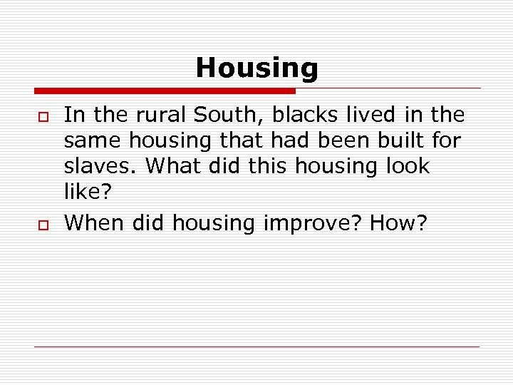 Housing o o In the rural South, blacks lived in the same housing that