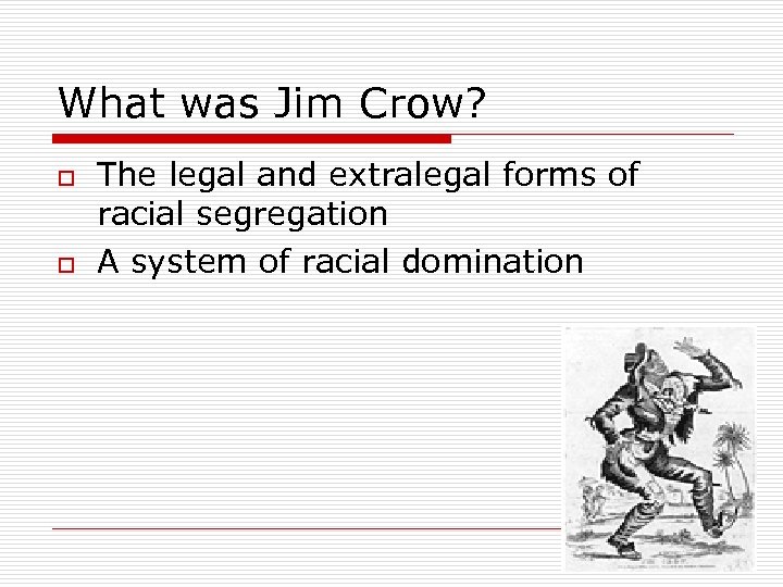 What was Jim Crow? o o The legal and extralegal forms of racial segregation