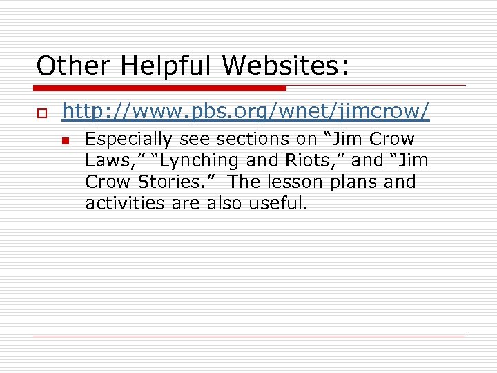 Other Helpful Websites: o http: //www. pbs. org/wnet/jimcrow/ n Especially see sections on “Jim