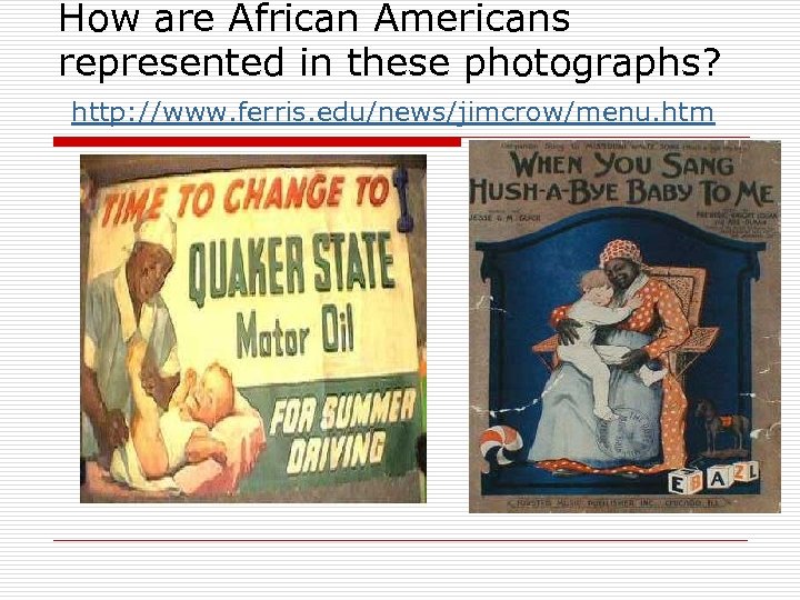 How are African Americans represented in these photographs? http: //www. ferris. edu/news/jimcrow/menu. htm 