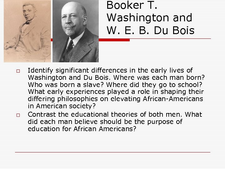 Booker T. Washington and W. E. B. Du Bois o o Identify significant differences