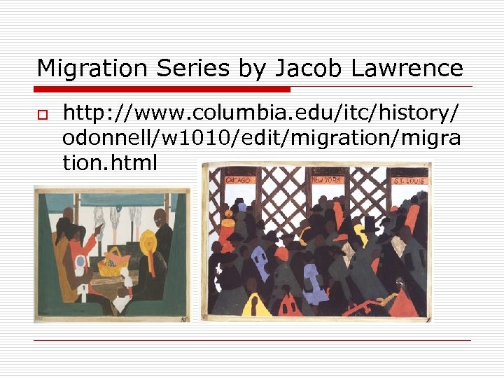 Migration Series by Jacob Lawrence o http: //www. columbia. edu/itc/history/ odonnell/w 1010/edit/migration/migra tion. html
