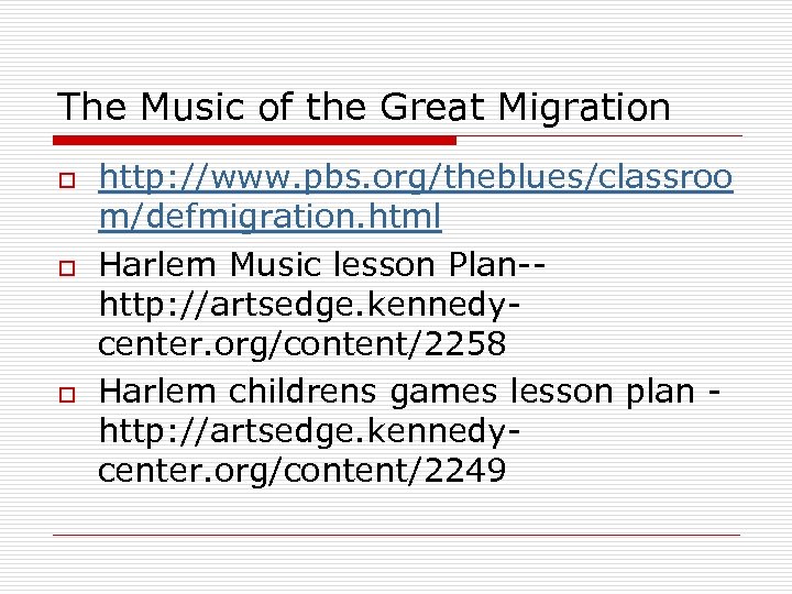 The Music of the Great Migration o o o http: //www. pbs. org/theblues/classroo m/defmigration.