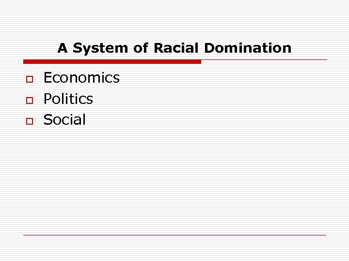 A System of Racial Domination o o o Economics Politics Social 