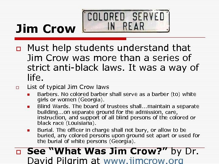 Jim Crow o o Must help students understand that Jim Crow was more than