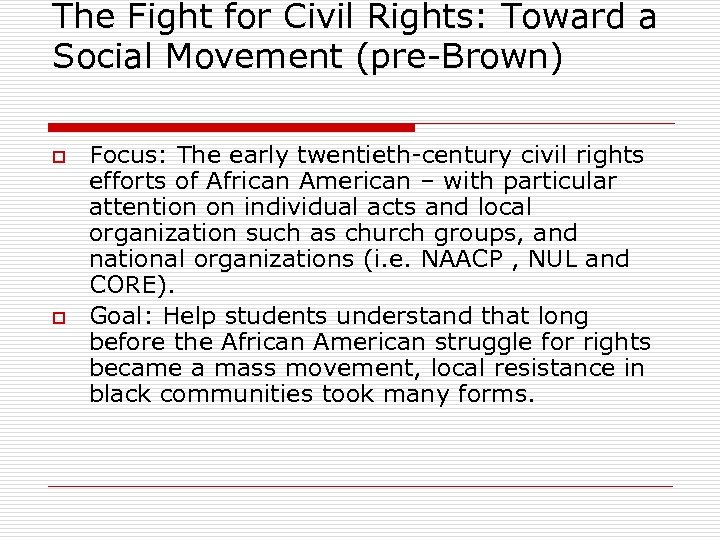 The Fight for Civil Rights: Toward a Social Movement (pre-Brown) o o Focus: The