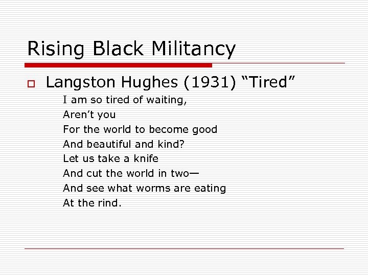 Rising Black Militancy o Langston Hughes (1931) “Tired” I am so tired of waiting,