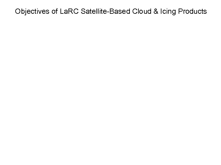 Objectives of La. RC Satellite-Based Cloud & Icing Products 