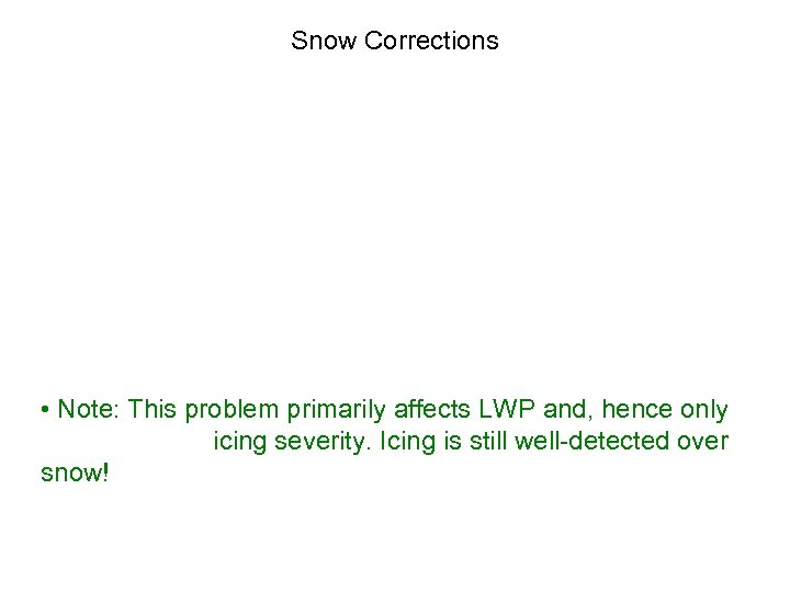 Snow Corrections • Note: This problem primarily affects LWP and, hence only icing severity.