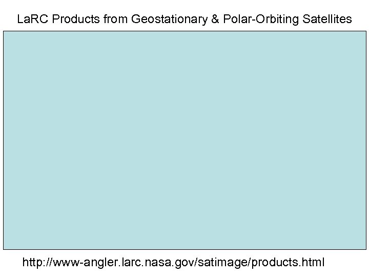 La. RC Products from Geostationary & Polar-Orbiting Satellites http: //www-angler. larc. nasa. gov/satimage/products. html