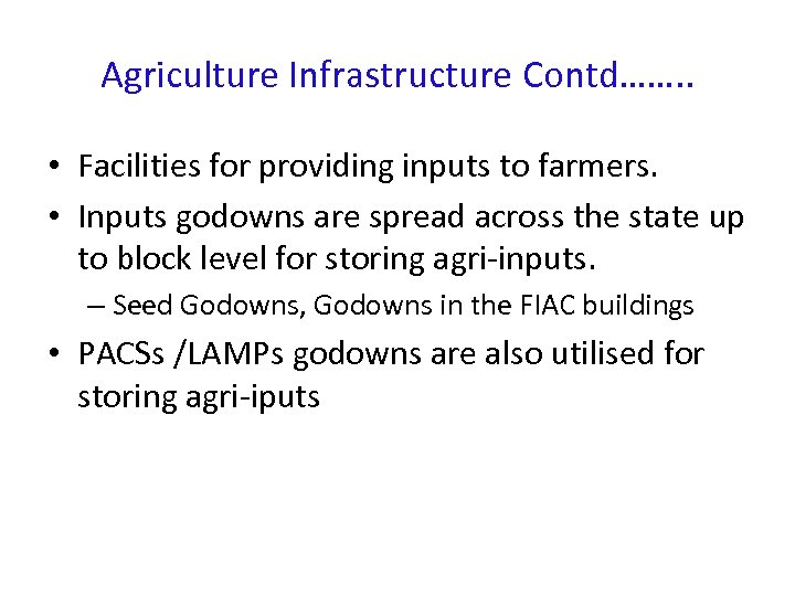 Agriculture Infrastructure Contd……. . • Facilities for providing inputs to farmers. • Inputs godowns