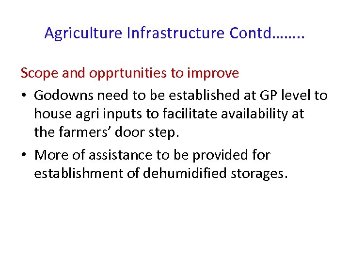Agriculture Infrastructure Contd……. . Scope and opprtunities to improve • Godowns need to be