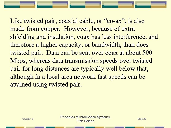 Like twisted pair, coaxial cable, or “co-ax”, is also made from copper. However, because